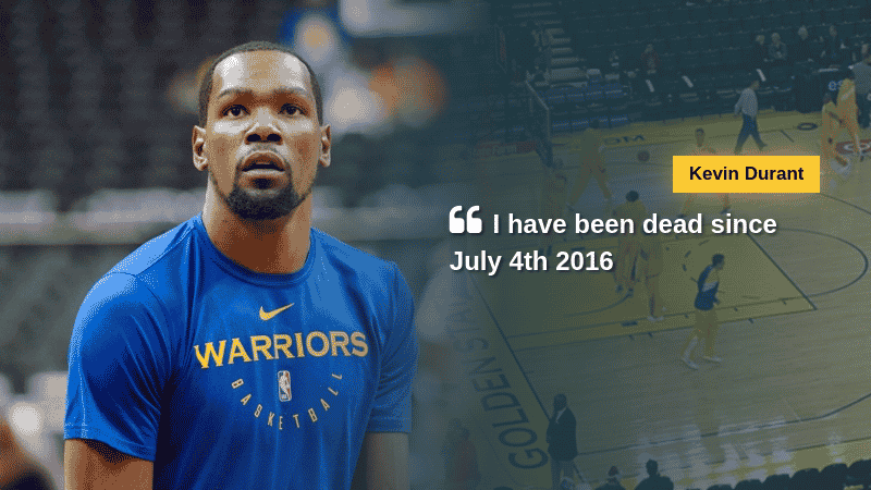 Kevin Durant says "I have been dead since July 4th 2016" via afpkudos - CC