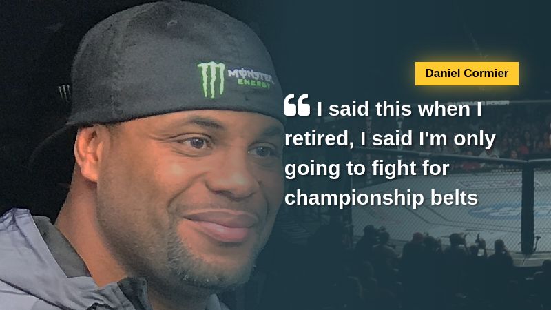 Daniel Cormier says "I said this when I retired, I said I'm only going to fight for championship belts," via Fights - CC