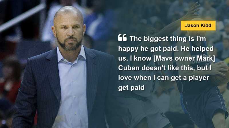 Jason Kidd says "The biggest thing is I'm happy he got paid. He helped us. I know [Mavs owner Mark] Cuban doesn't like this, but I love when I can get a player get paid," via clutchpoints.com, tags: mavericks coach jalen brunson's - CC