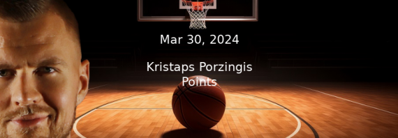 Kristaps Porzingis Prop Projections – Points Prop Bet – 3/30/24