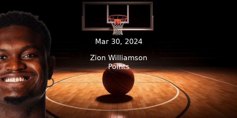 Zion Williamson Prop Projections – Points Prop Bet – 3/30/24