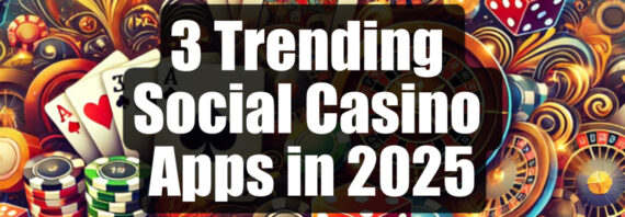 3 Trending Social Casino Apps That Everyone Is Downloading Right Now