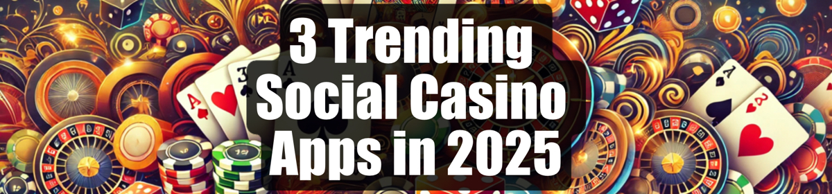 3 Trending Social Casino Apps That Everyone Is Downloading Right Now