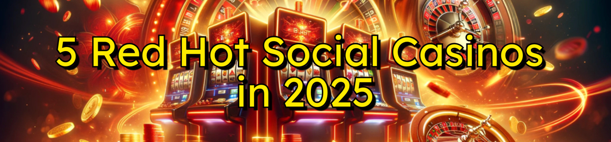 5 Red Hot Social Casinos in 2025