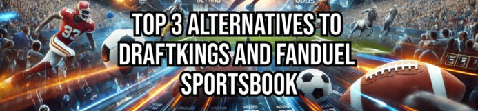 Underrated Sportsbooks: Top 3 Alternatives to DraftKings & FanDuel
