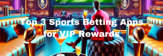 Top 3 Sports Betting Apps for VIP Rewards &  Loyalty Bonuses