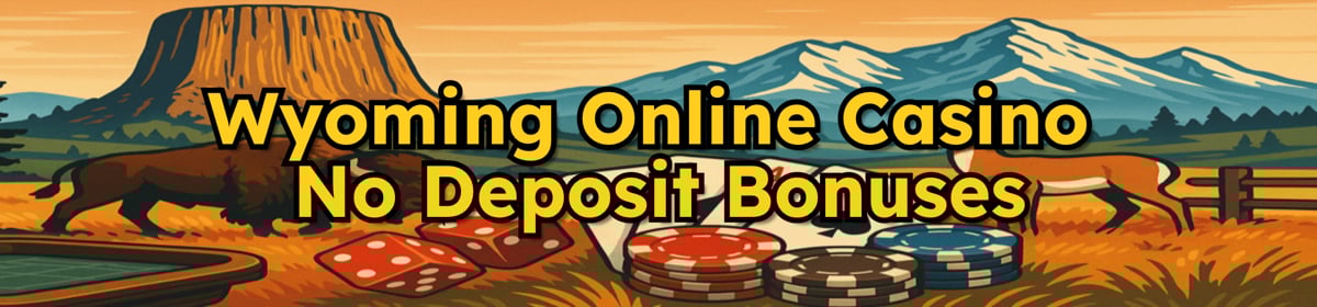 Wyoming Online Casinos With No Deposit Bonuses