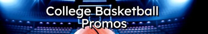 2025 College Basketball Betting Promos & New User Bonuses