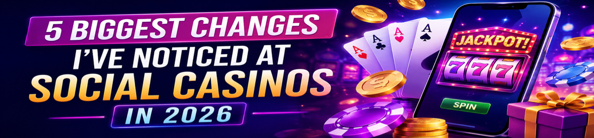 5 Biggest Changes I've Noticed at Social Casinos in 2026